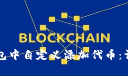 如何在TP钱包中自定义添加代币：详细操作指南