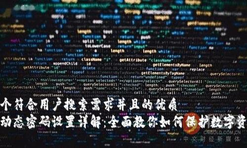 思考一个符合用户搜索需求并且的优质
tp钱包动态密码设置详解：全面教你如何保护数字资产安全