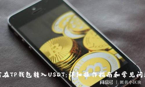 : 如何在TP钱包转入USDT：详细操作指南和常见问题解答